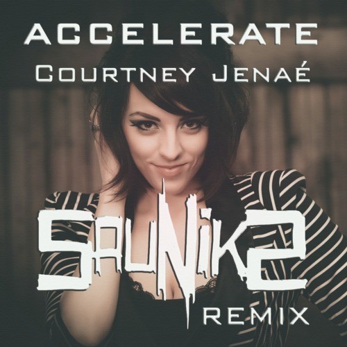 [Dubstep] Courtney Jenaé - Accelerate (Sauniks Remix)