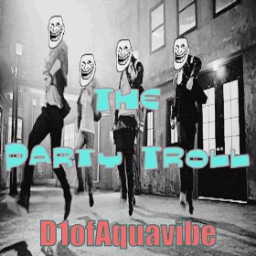 D1ofAquavibe - The Party Troll