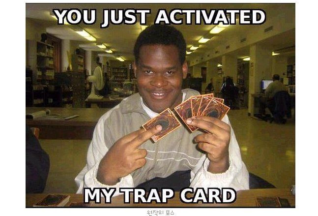 함정카드 발동!!!(You Just Activated My Trap Card)